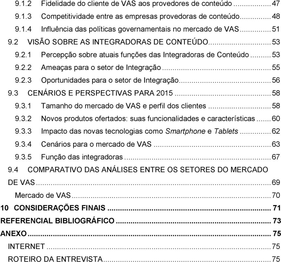 .. 56 9.3 CENÁRIOS E PERSPECTIVAS PARA 2015... 58 9.3.1 Tamanho do mercado de VAS e perfil dos clientes... 58 9.3.2 Novos produtos ofertados: suas funcionalidades e características... 60 9.3.3 Impacto das novas tecnologias como Smartphone e Tablets.