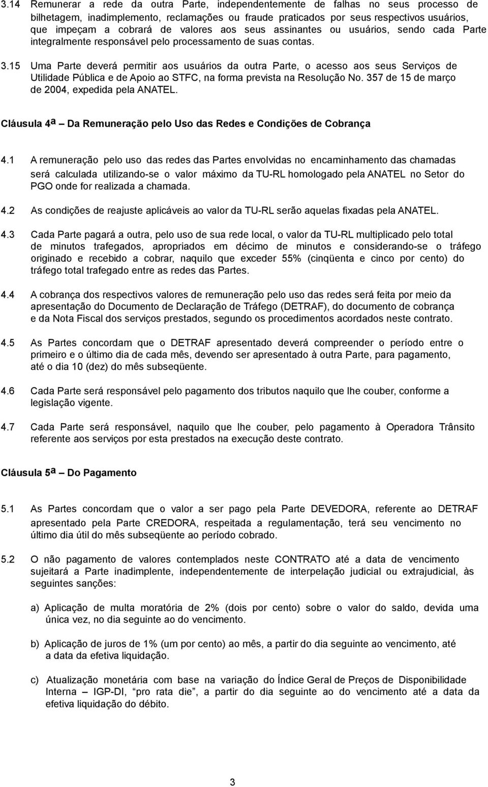 15 Uma Parte deverá permitir aos usuários da outra Parte, o acesso aos seus Serviços de Utilidade Pública e de Apoio ao STFC, na forma prevista na Resolução No.