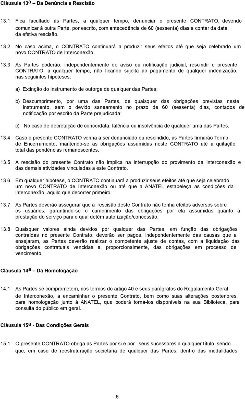 13.2 No caso acima, o CONTRATO continuará a produzir seus efeitos até que seja celebrado um novo CONTRATO de Interconexão. 13.