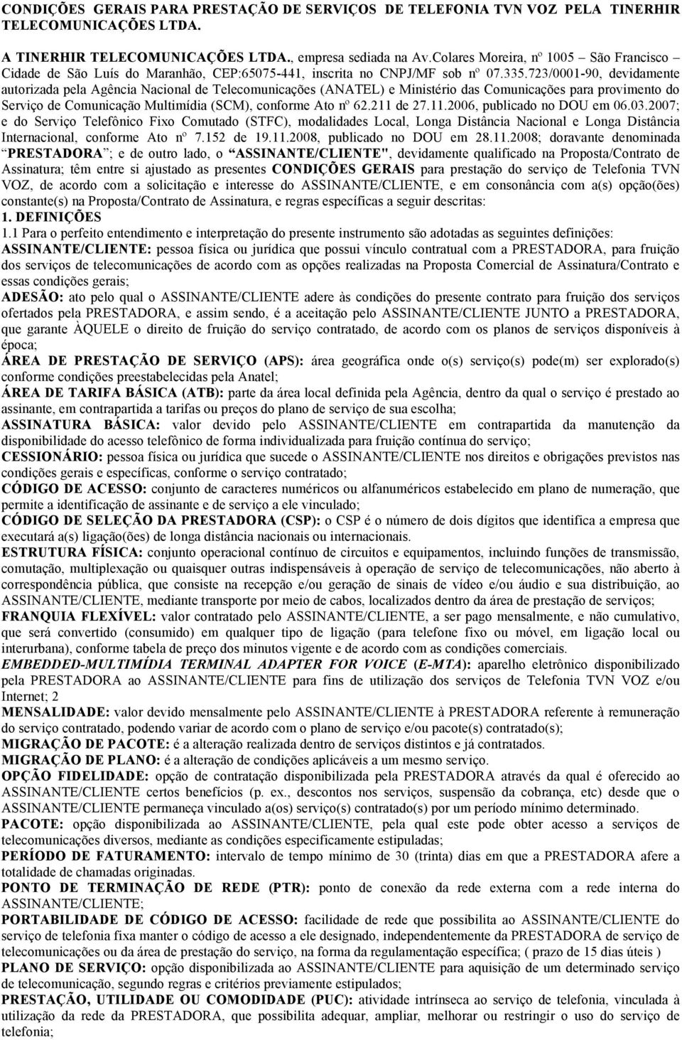 723/0001-90, devidamente autorizada pela Agência Nacional de Telecomunicações (ANATEL) e Ministério das Comunicações para provimento do Serviço de Comunicação Multimídia (SCM), conforme Ato nº 62.