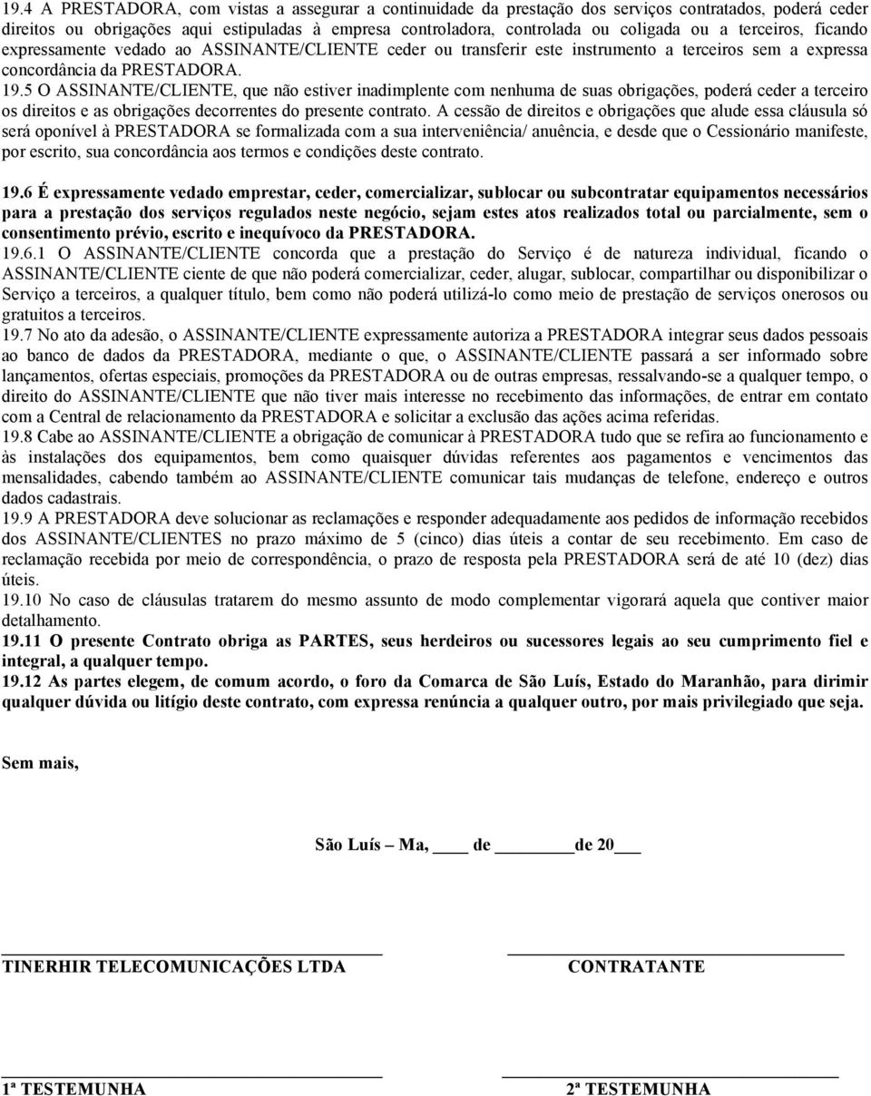 5 O ASSINANTE/CLIENTE, que não estiver inadimplente com nenhuma de suas obrigações, poderá ceder a terceiro os direitos e as obrigações decorrentes do presente contrato.