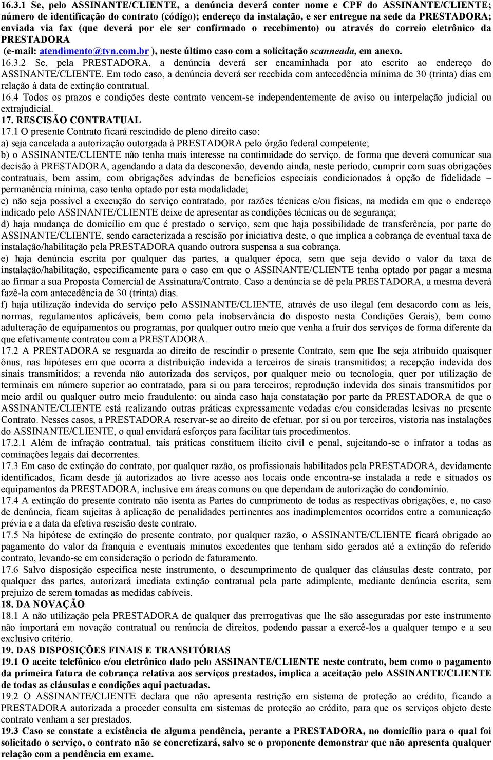 br ), neste último caso com a solicitação scanneada, em anexo. 16.3.2 Se, pela PRESTADORA, a denúncia deverá ser encaminhada por ato escrito ao endereço do ASSINANTE/CLIENTE.