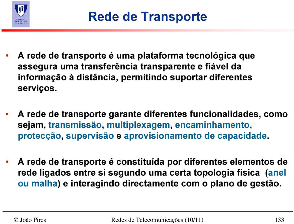 A rede de transporte garante diferentes funcionalidades, como sejam, transmissão, multiplexagem, encaminhamento, protecção, supervisão e