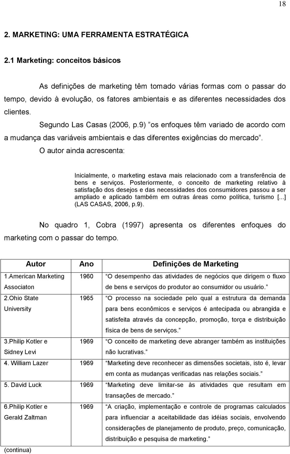 Segundo Las Casas (2006, p.9) os enfoques têm variado de acordo com a mudança das variáveis ambientais e das diferentes exigências do mercado.