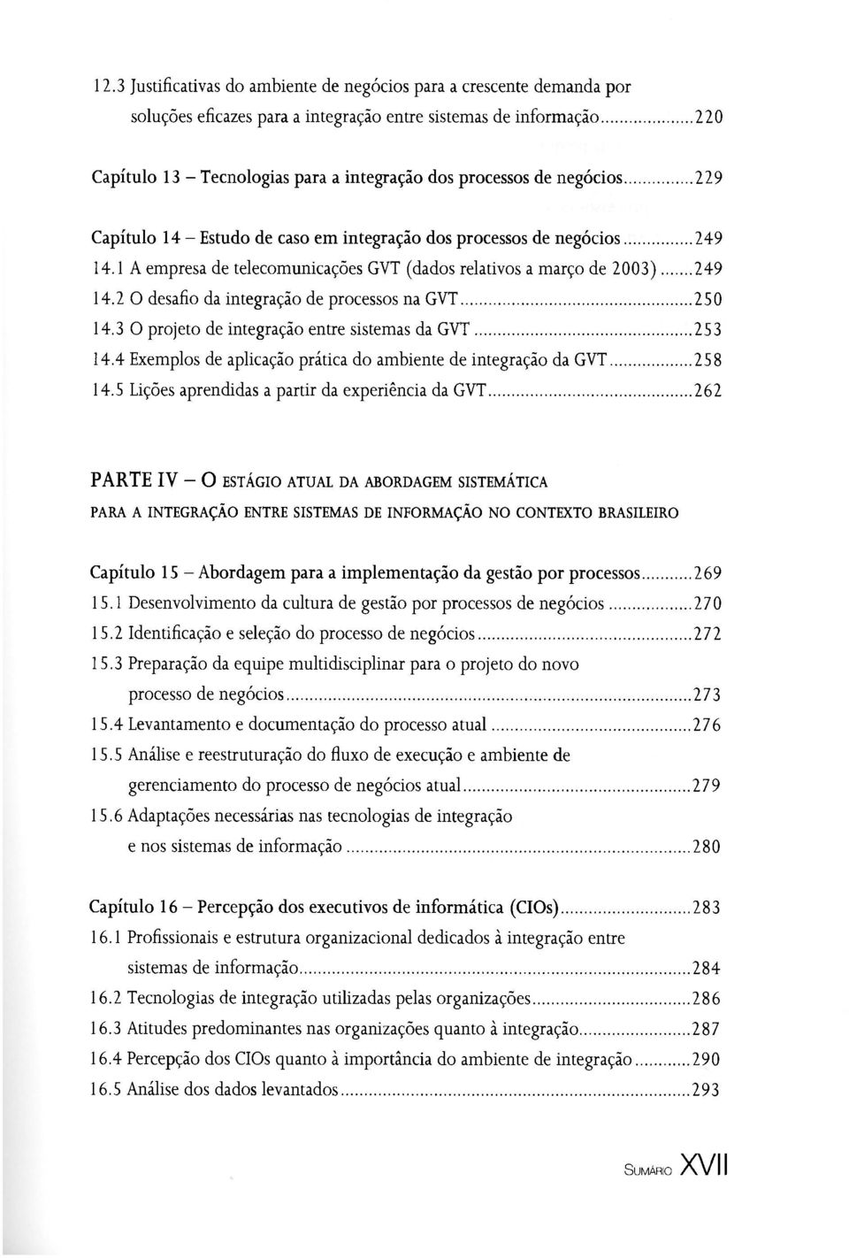 2 O desafio da integração de processos na GVT 250 14.3 O projeto de integração entre sistemas da GVT 253 14.4 Exemplos de aplicação prática do ambiente de integração da GVT 258 14.