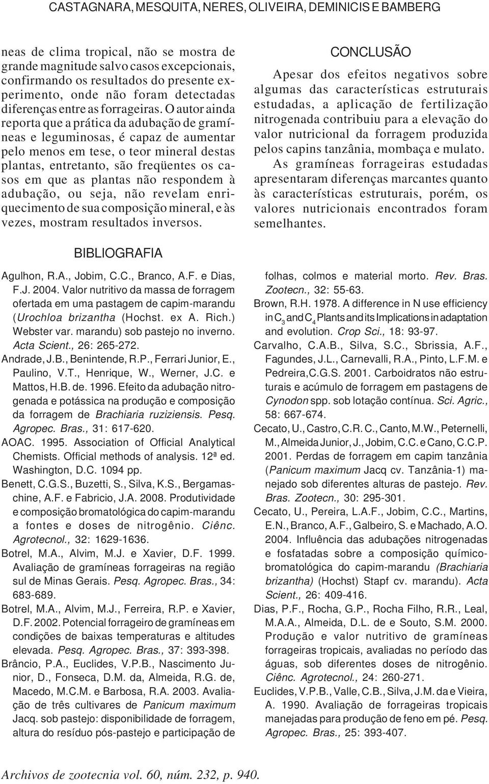 O autor ainda reporta que a prática da adubação de gramíneas e leguminosas, é capaz de aumentar pelo menos em tese, o teor mineral destas plantas, entretanto, são freqüentes os casos em que as