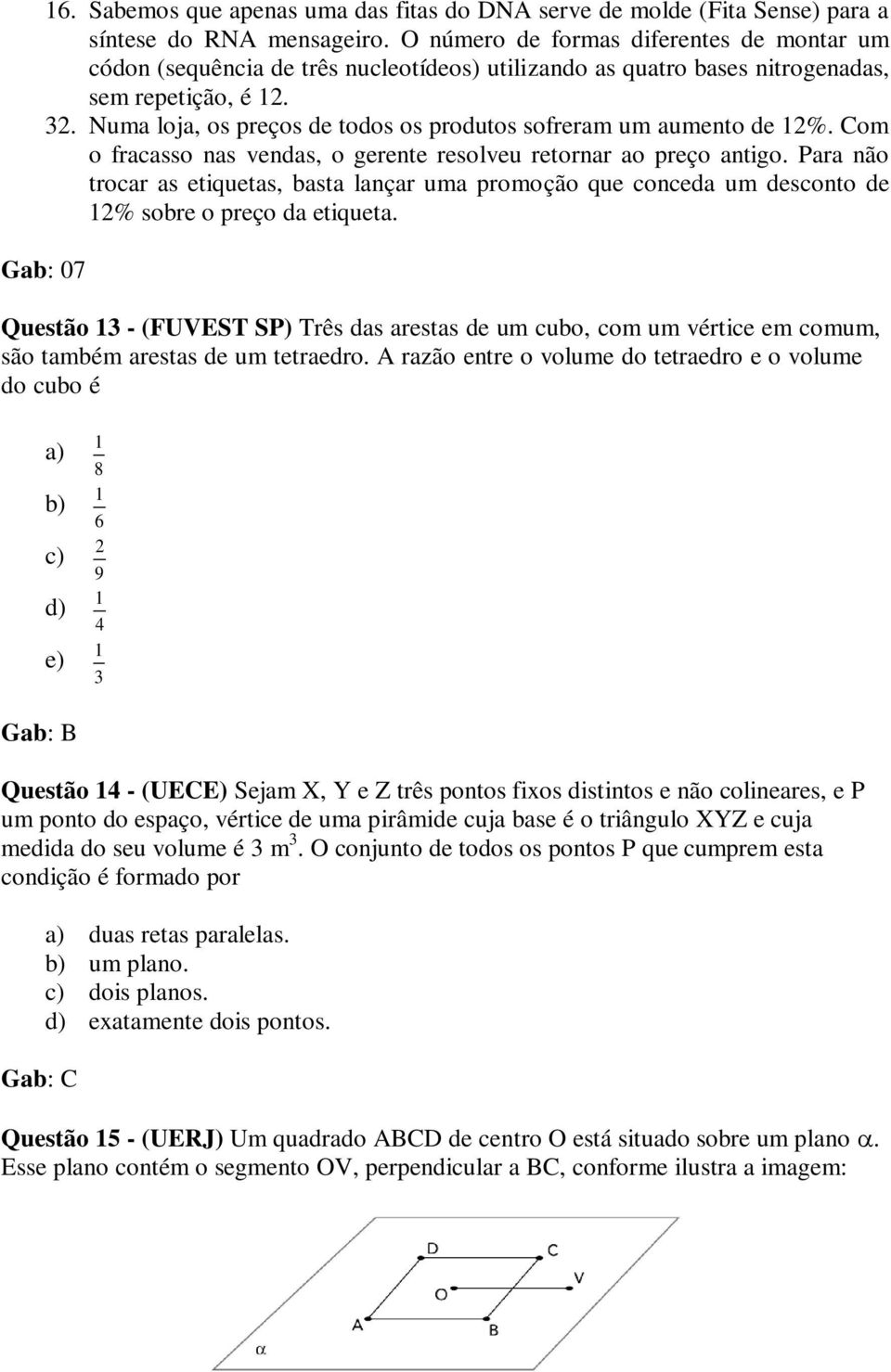 . Numa loja, os preços de todos os produtos sofreram um aumento de %. Com o fracasso nas vendas, o gerente resolveu retornar ao preço antigo.