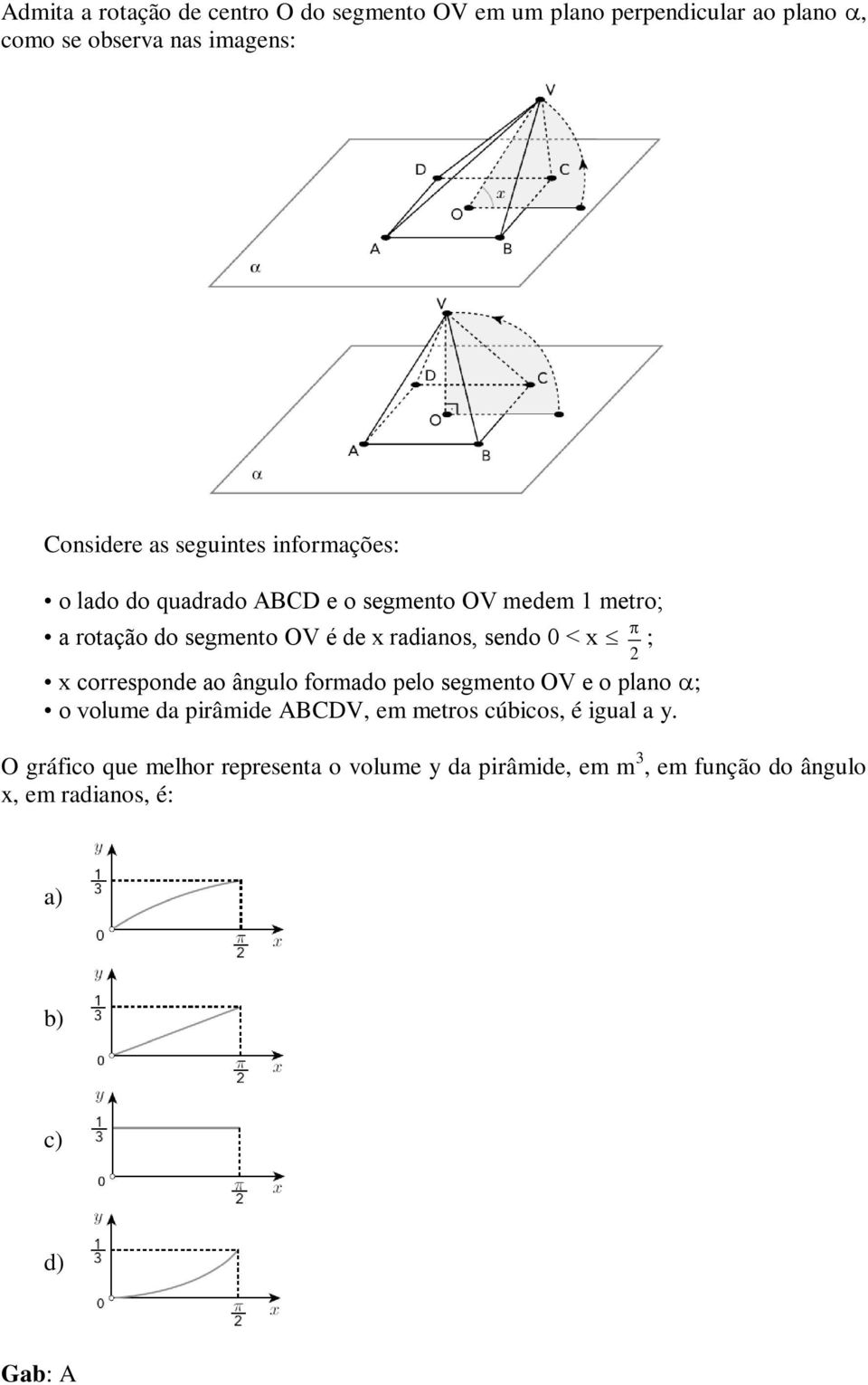 0 < x ; x corresponde ao ângulo formado pelo segmento OV e o plano ; o volume da pirâmide ABCDV, em metros cúbicos, é igual
