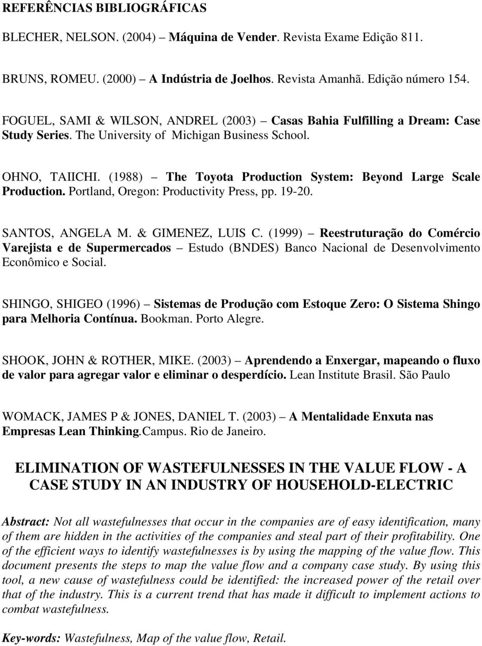 (1988) The Toyota Production System: Beyond Large Scale Production. Portland, Oregon: Productivity Press, pp. 19-20. SANTOS, ANGELA M. & GIMENEZ, LUIS C.