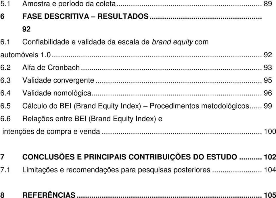 .. 95 6.4 Validade nomológica... 96 6.5 Cálculo do BEI (Brand Equity Index) Procedimentos metodológicos... 99 6.