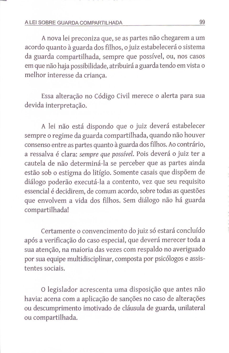 A lei não está dispondo que o juiz deverá estabelecer sempre o regime da guarda compartilhada, quando não houver consenso entre as partes quanto à guarda dos filhos.