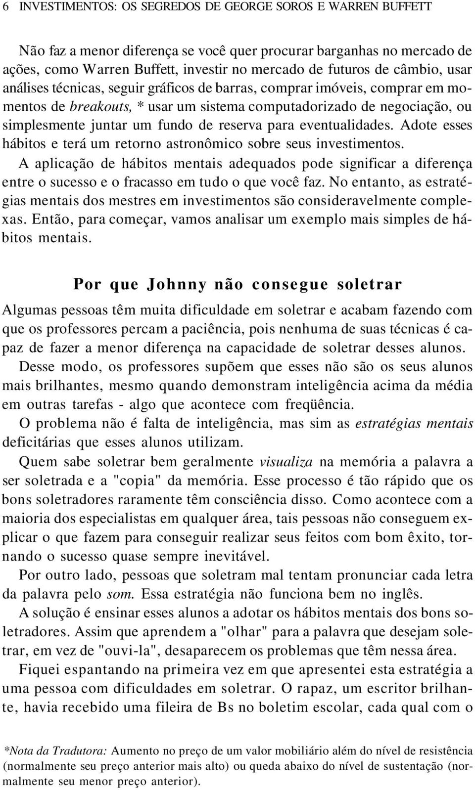 reserva para eventualidades. Adote esses hábitos e terá um retorno astronômico sobre seus investimentos.