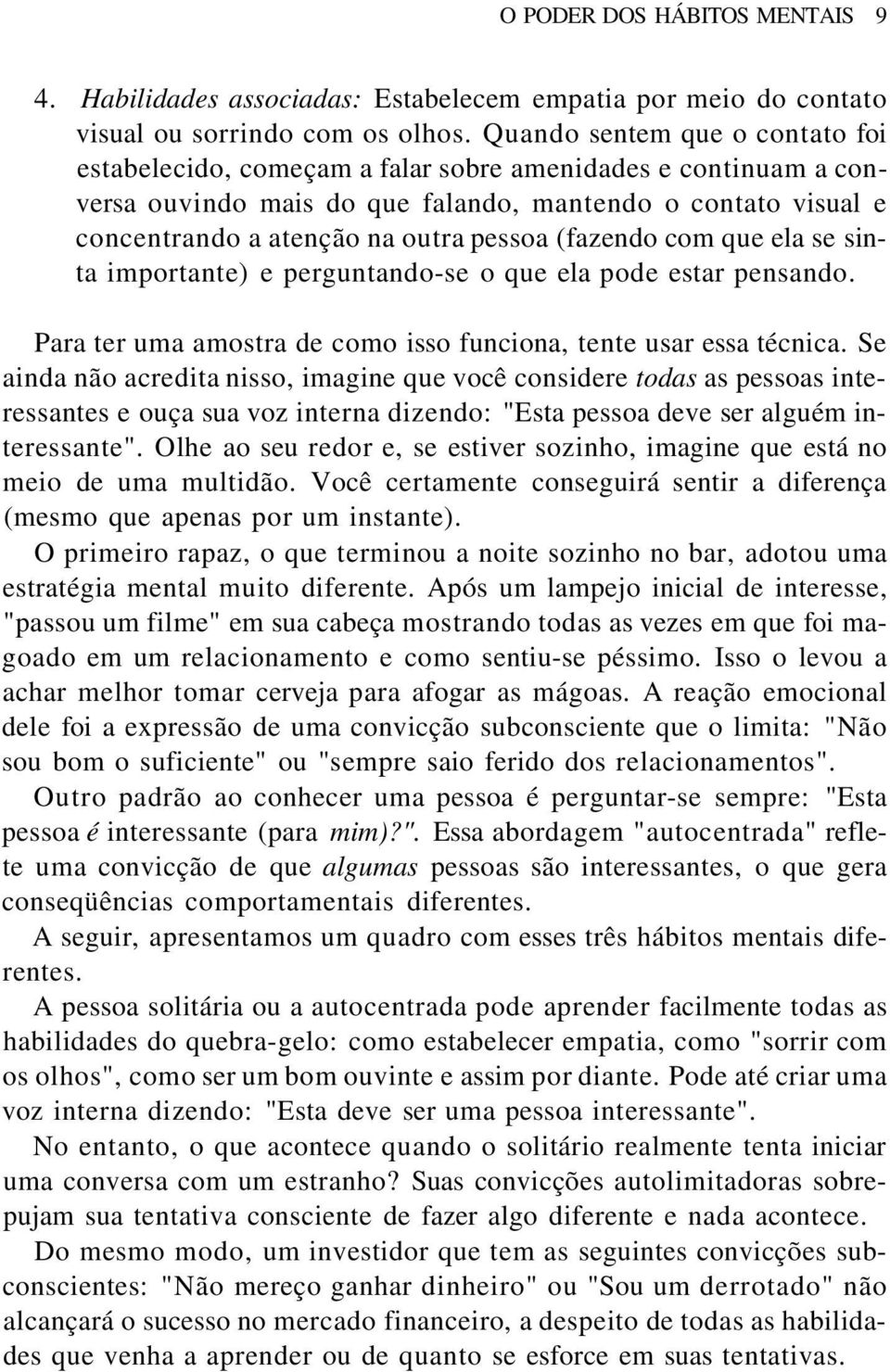 (fazendo com que ela se sinta importante) e perguntando-se o que ela pode estar pensando. Para ter uma amostra de como isso funciona, tente usar essa técnica.