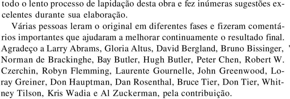 Agradeço a Larry Abrams, Gloria Altus, David Bergland, Bruno Bissinger, ' Norman de Brackinghe, Bay Butler, Hugh Butler, Peter Chen, Robert W.