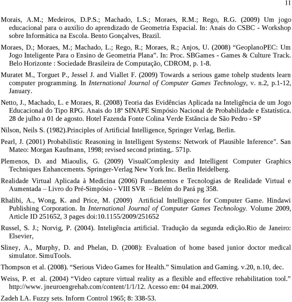 (2008) GeoplanoPEC: Um Jogo Inteligente Para o Ensino de Geometria Plana. In: Proc. SBGames - Games & Culture Track. Belo Horizonte : Sociedade Brasileira de Computação, CDROM, p. 1-8. Muratet M.