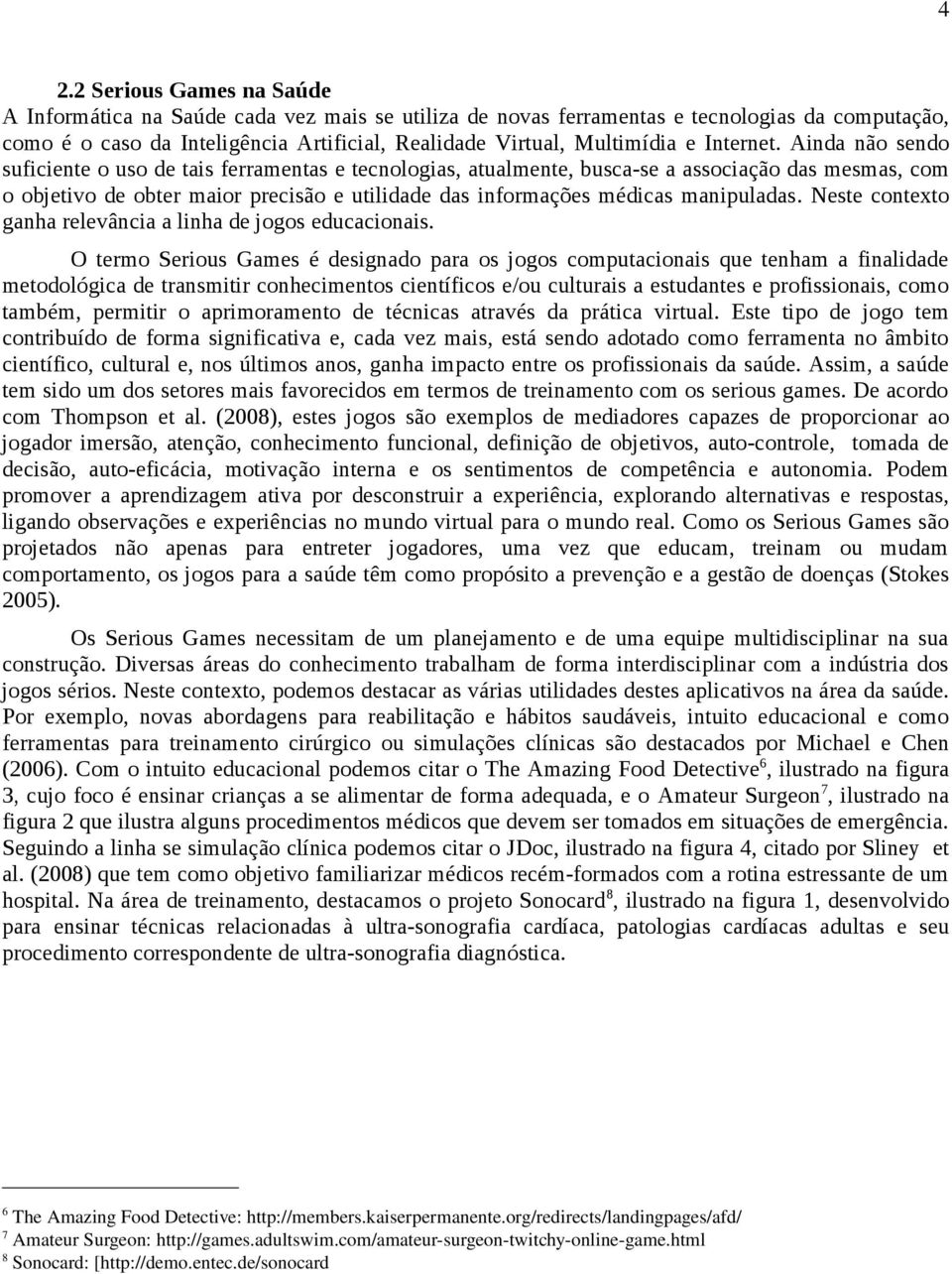 Ainda não sendo suficiente o uso de tais ferramentas e tecnologias, atualmente, busca-se a associação das mesmas, com o objetivo de obter maior precisão e utilidade das informações médicas