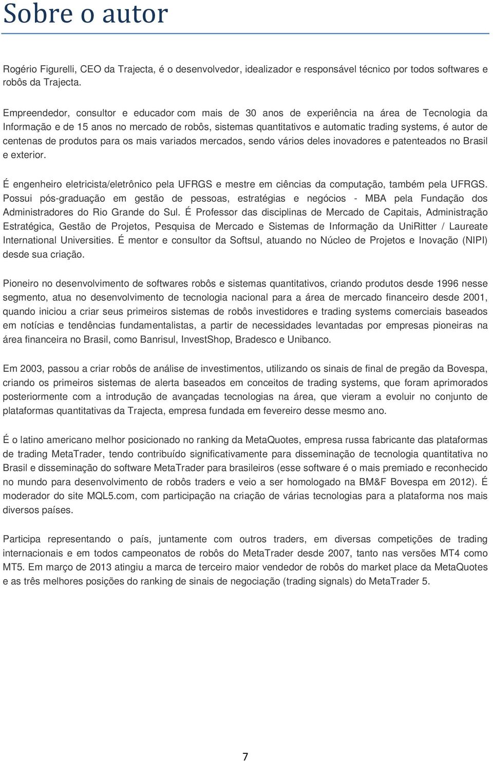 de centenas de produtos para os mais variados mercados, sendo vários deles inovadores e patenteados no Brasil e exterior.