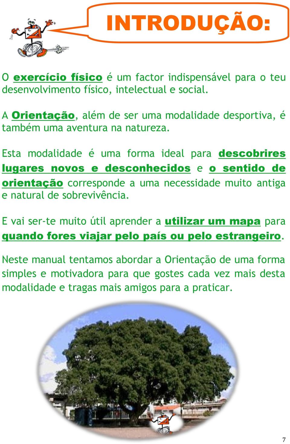 Esta modalidade é uma forma ideal para descobrires lugares novos e desconhecidos e o sentido de orientação corresponde a uma necessidade muito antiga e natural de