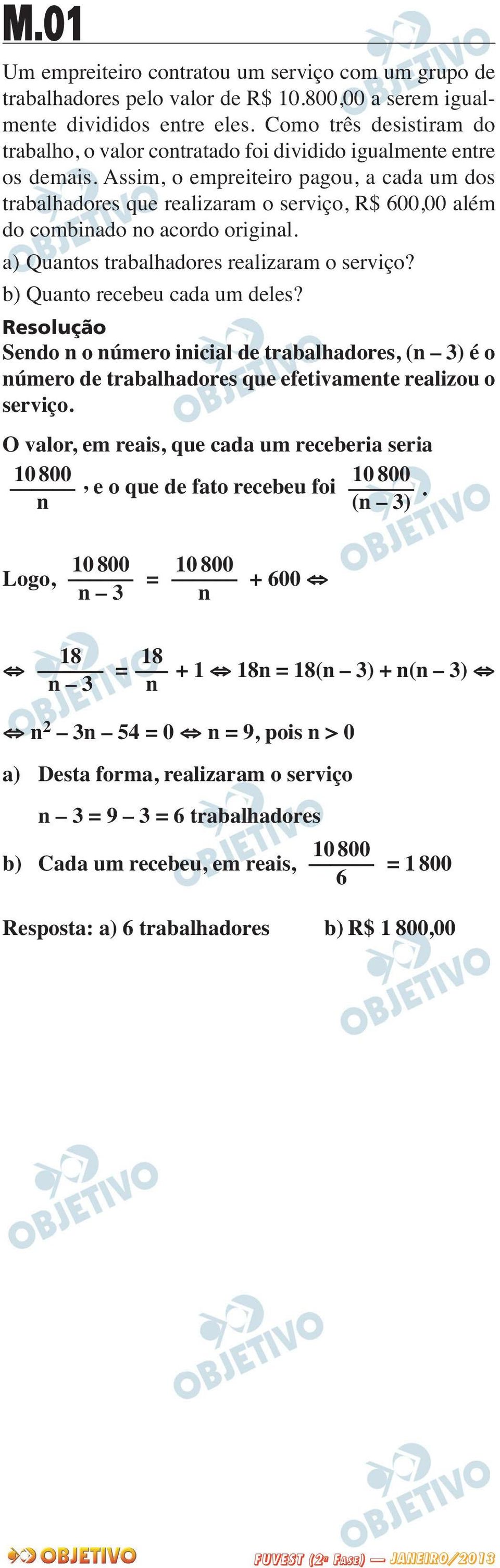 Assim, o empreiteiro pagou, a cada um dos trabalhadores que realizaram o serviço, R$ 600,00 além do combinado no acordo original. a) Quantos trabalhadores realizaram o serviço?