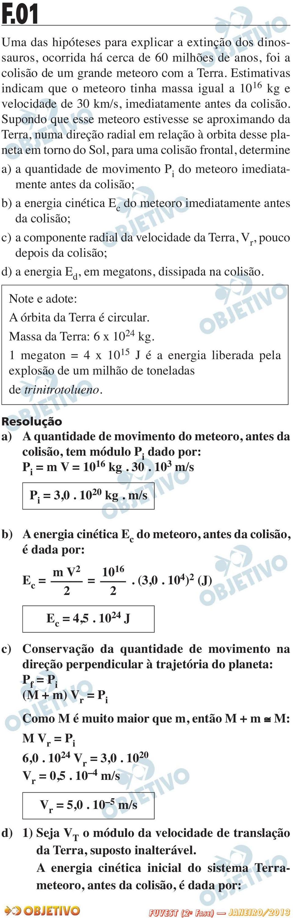 Supondo que esse meteoro estivesse se aproximando da Terra, numa direção radial em relação à orbita desse pla - neta em torno do Sol, para uma colisão frontal, determine a) a quantidade de movimento