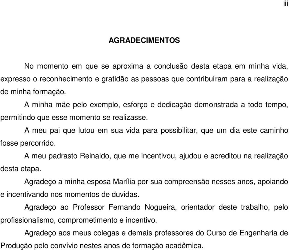 A meu padrasto Renaldo, que me ncentvou, ajudou e acredtou na realzação desta etapa. Agradeço a mnha esposa Maríla por sua compreensão nesses anos, apoando e ncentvando nos momentos de duvdas.