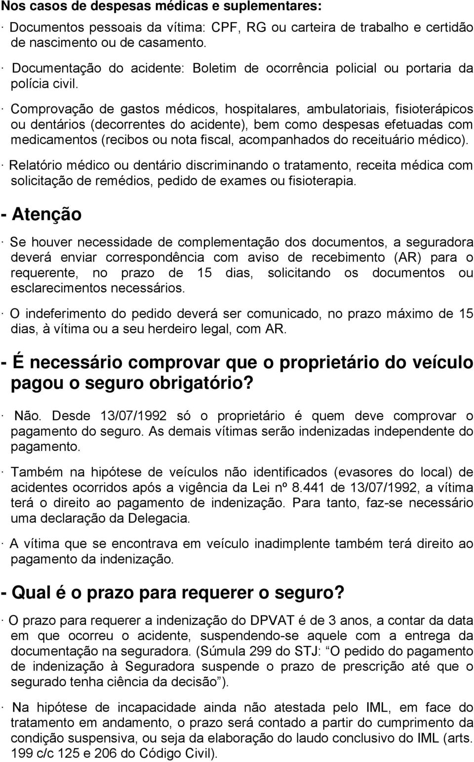 Comprovação de gastos médicos, hospitalares, ambulatoriais, fisioterápicos ou dentários (decorrentes do acidente), bem como despesas efetuadas com medicamentos (recibos ou nota fiscal, acompanhados