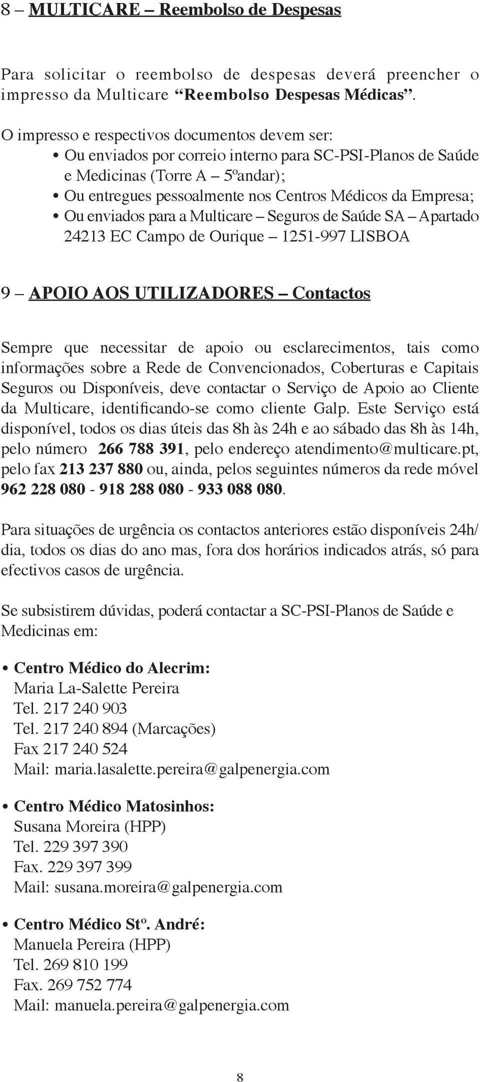 enviados para a Multicare Seguros de Saúde SA Apartado 24213 EC Campo de Ourique 1251-997 LISBOA 9 APOIO AOS UTILIZADORES Contactos Sempre que necessitar de apoio ou esclarecimentos, tais como