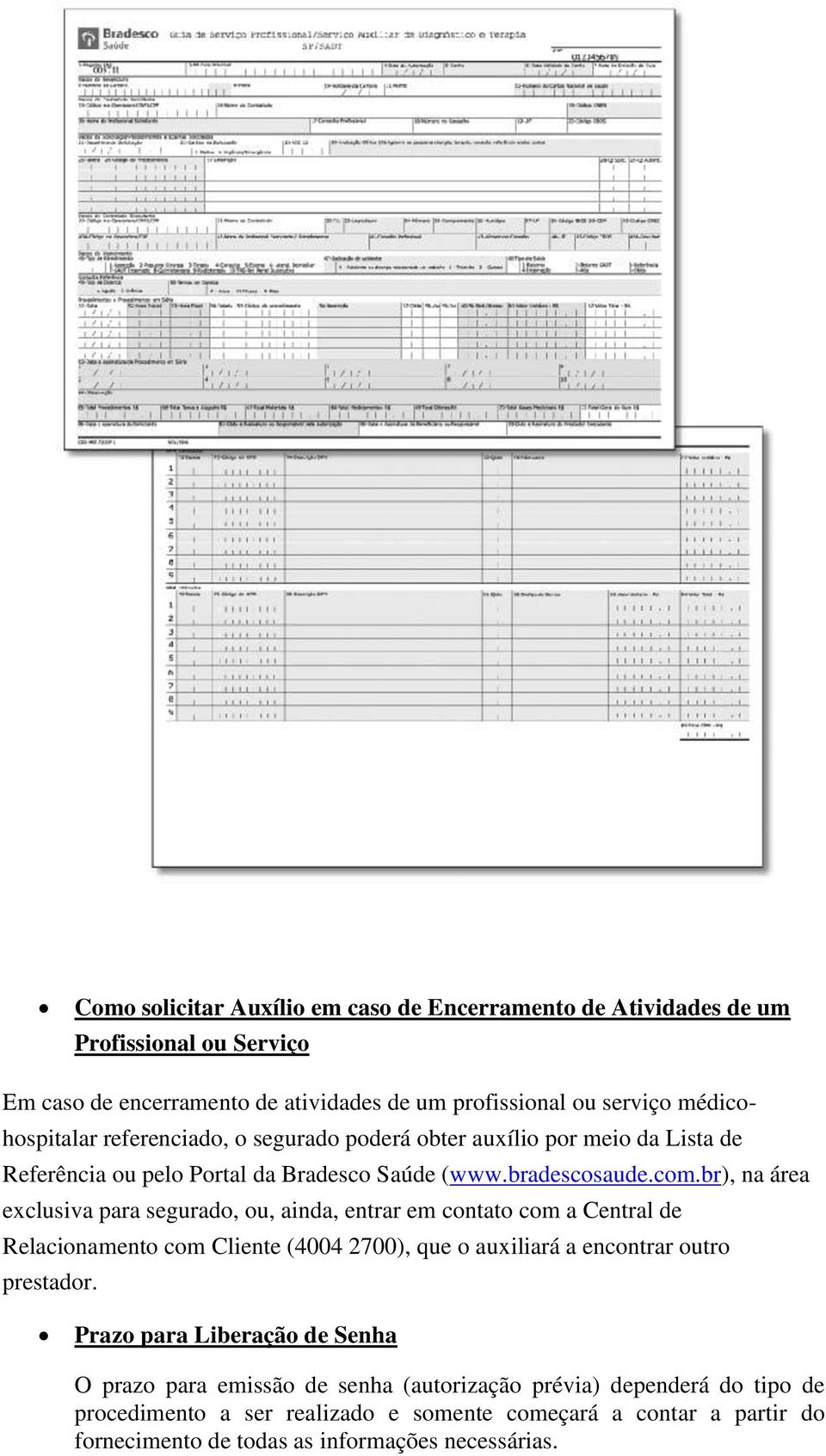 br), na área exclusiva para segurado, ou, ainda, entrar em contato com a Central de Relacionamento com Cliente (4004 2700), que o auxiliará a encontrar outro prestador.