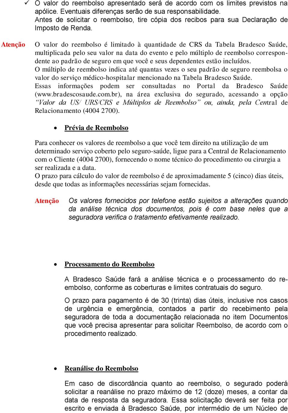 Atenção O valor do reembolso é limitado à quantidade de CRS da Tabela Bradesco Saúde, multiplicada pelo seu valor na data do evento e pelo múltiplo de reembolso correspondente ao padrão de seguro em