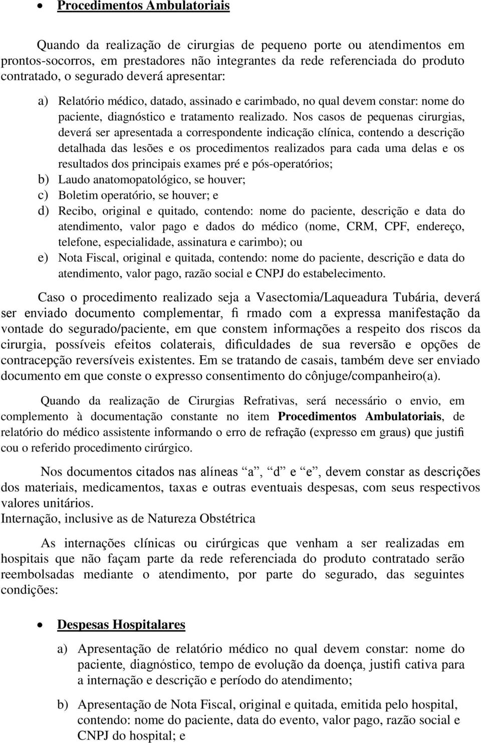 Nos casos de pequenas cirurgias, deverá ser apresentada a correspondente indicação clínica, contendo a descrição detalhada das lesões e os procedimentos realizados para cada uma delas e os resultados