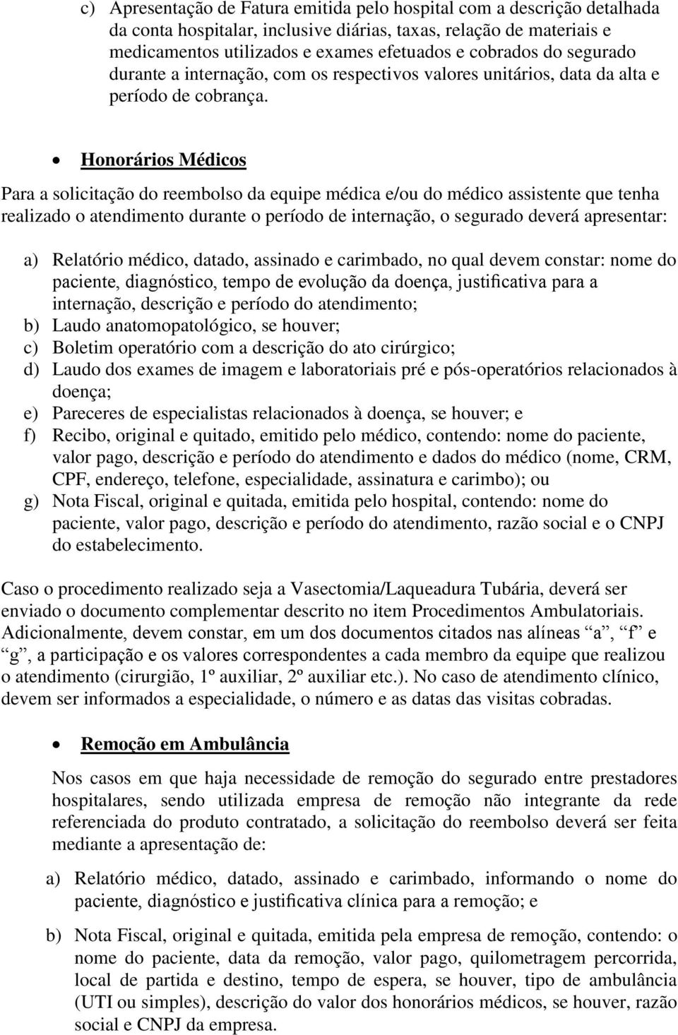 Honorários Médicos Para a solicitação do reembolso da equipe médica e/ou do médico assistente que tenha realizado o atendimento durante o período de internação, o segurado deverá apresentar: a)