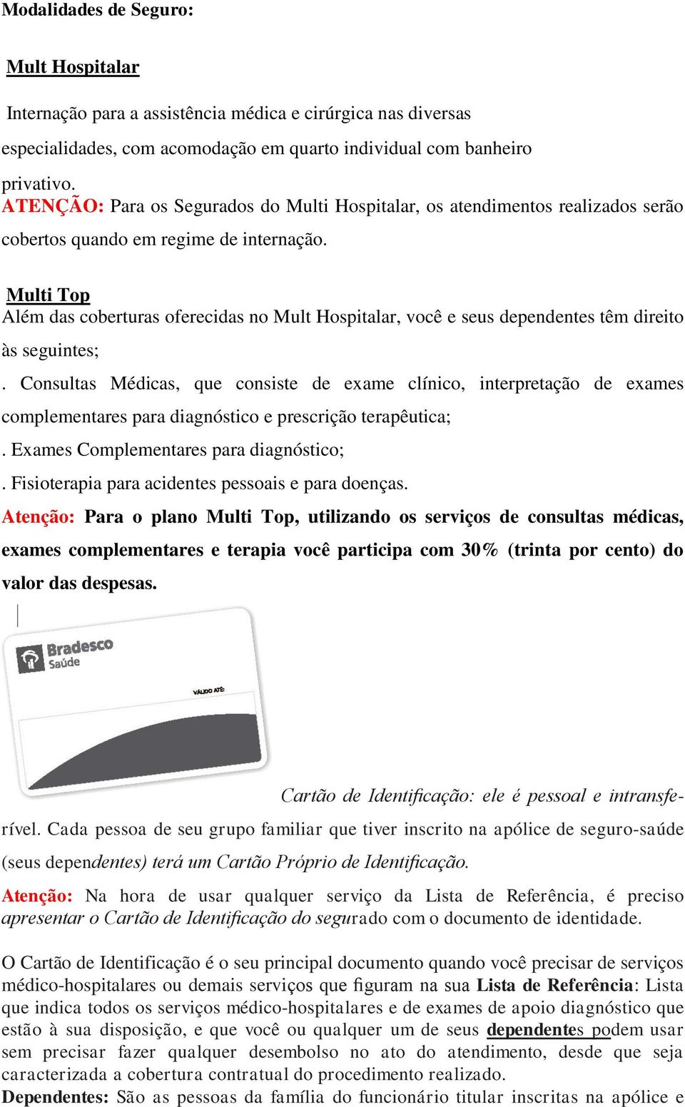 Multi Top Além das coberturas oferecidas no Mult Hospitalar, você e seus dependentes têm direito às seguintes;.