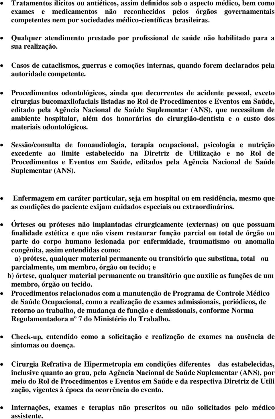 Casos de cataclismos, guerras e comoções internas, quando forem declarados pela autoridade competente.