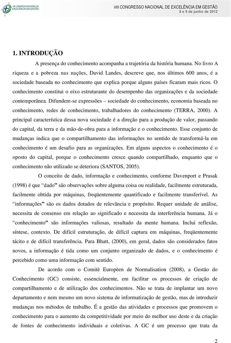 O conhecimento constitui o eixo estruturante do desempenho das organizações e da sociedade contemporânea.