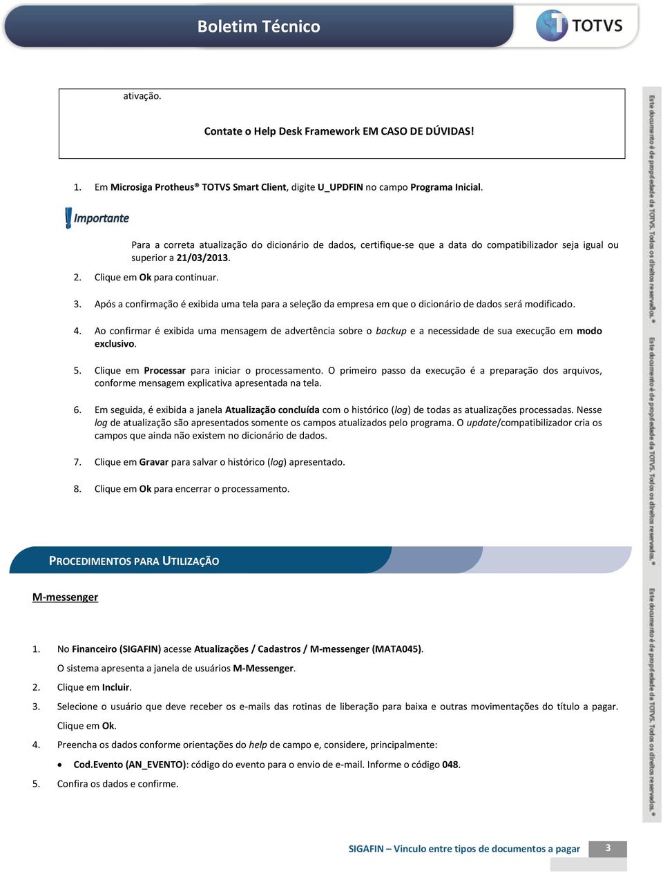 Após a confirmação é exibida uma tela para a seleção da empresa em que o dicionário de dados será modificado. 4.