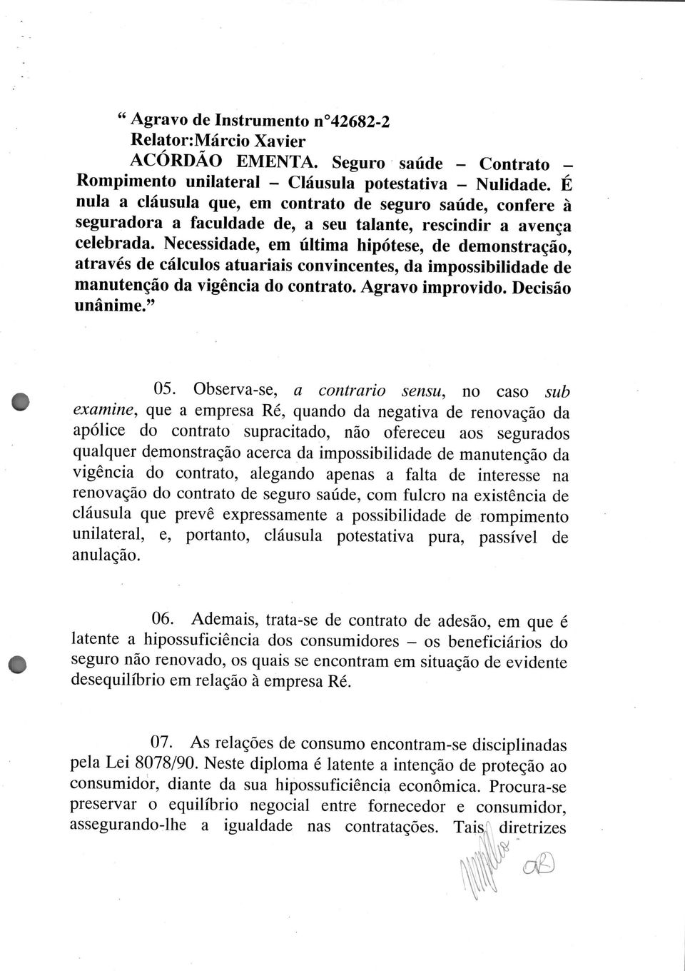 Necessidade, em última hipótese, de demonstração, através de cálculos atuariais convincentes, da impossibilidade de manutenção da vigência do contrato. Agravo improvido. Decisão unânime." 05.