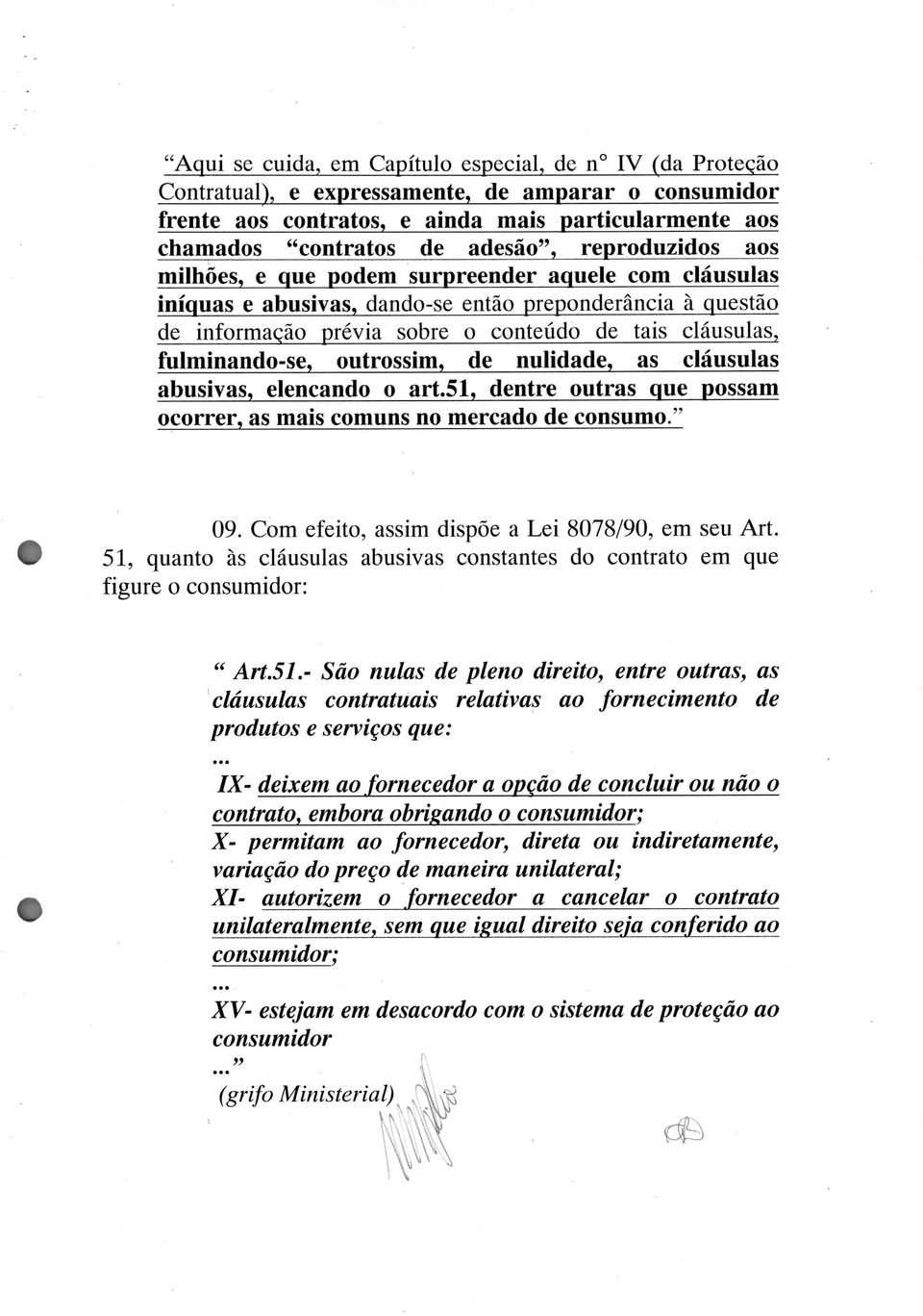 fulminando-se, outrossim, de nulidade, as cláusulas abusivas, elencando o art.51, dentre outras que possam ocorrer, as mais comuns no mercado de consumo." 09.