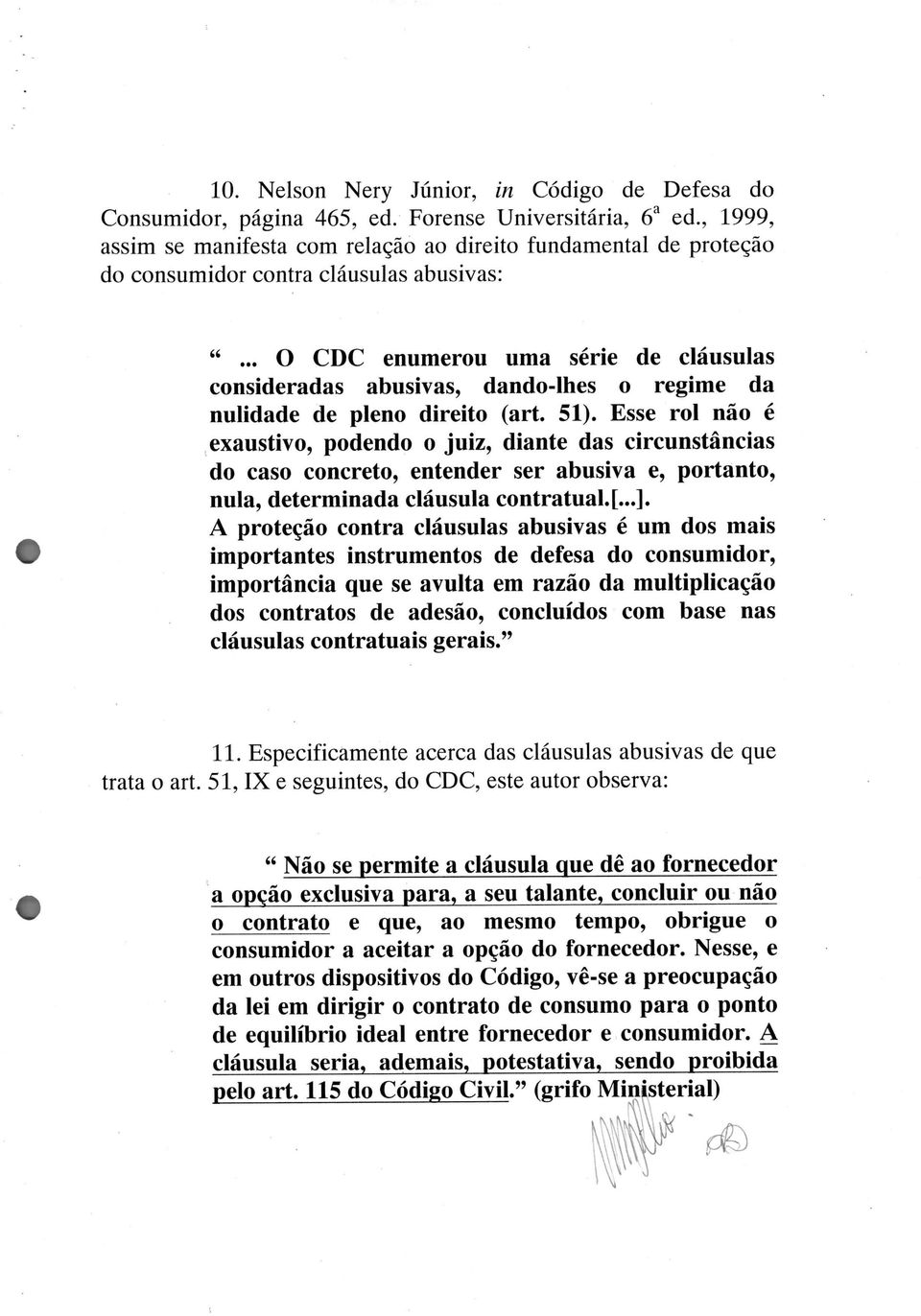 da nulidade de pleno direito (art. 51). Esse rol não é exaustivo, podendo o juiz, diante das circunstâncias do caso concreto, entender ser abusiva e, portanto, nula, determinada cláusula contratual.[.