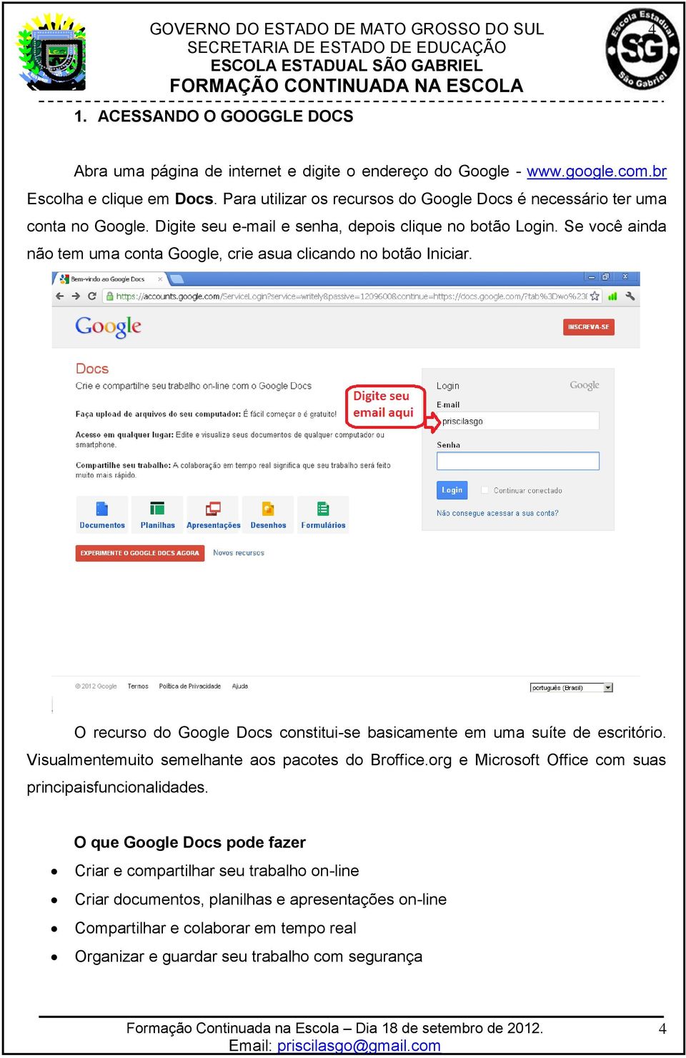 Se você ainda não tem uma conta Google, crie asua clicando no botão Iniciar. O recurso do Google Docs constitui-se basicamente em uma suíte de escritório.