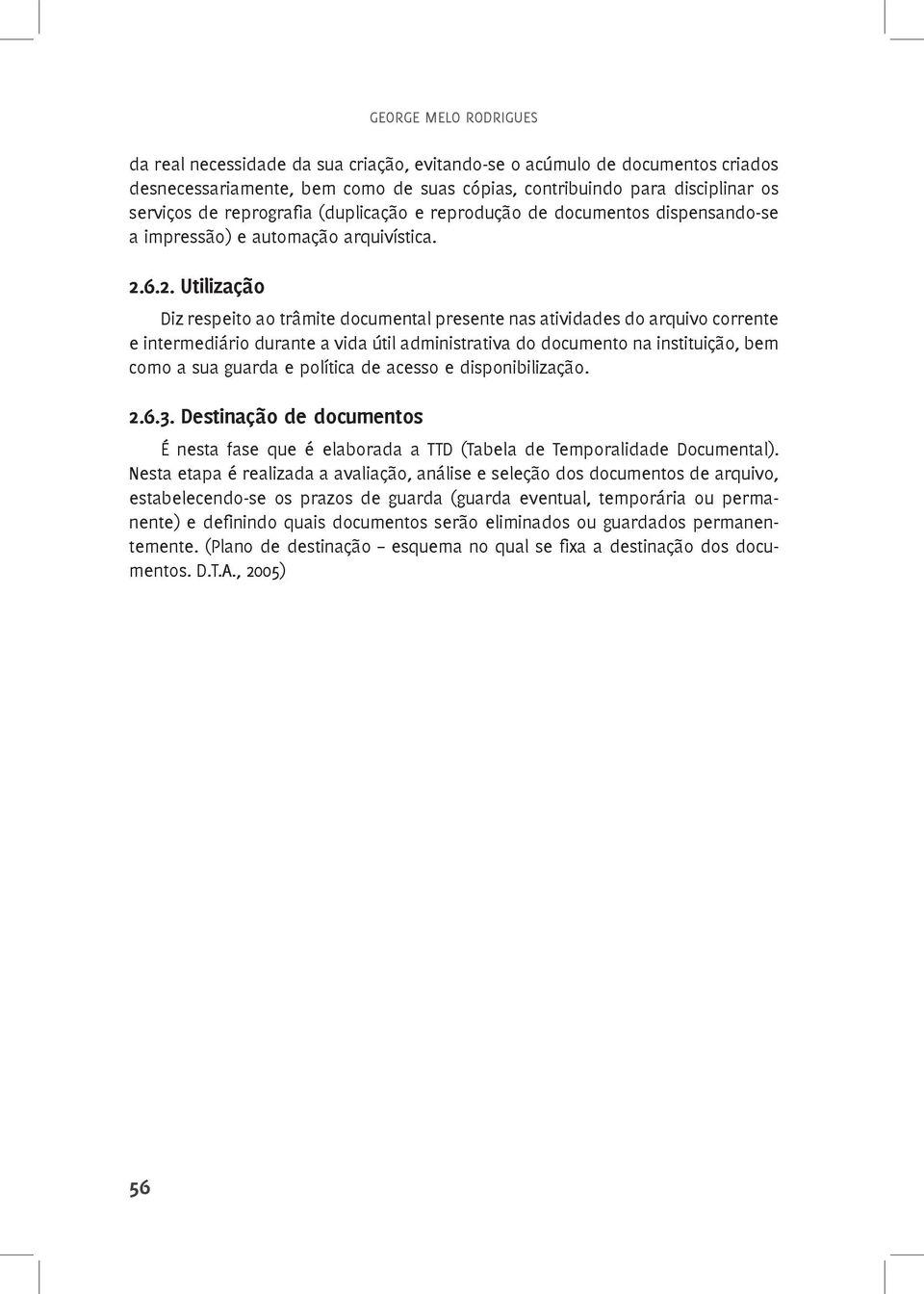 6.2. Utilização Diz respeito ao trâmite documental presente nas atividades do arquivo corrente e intermediário durante a vida útil administrativa do documento na instituição, bem como a sua guarda e