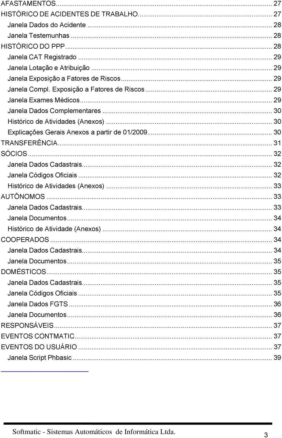 .. 30 Explicações Gerais Anexos a partir de 01/2009... 30 TRANSFERÊNCIA... 31 SÓCIOS... 32 Janela Dados Cadastrais... 32 Janela Códigos Oficiais... 32 Histórico de Atividades (Anexos)... 33 AUTÔNOMOS.