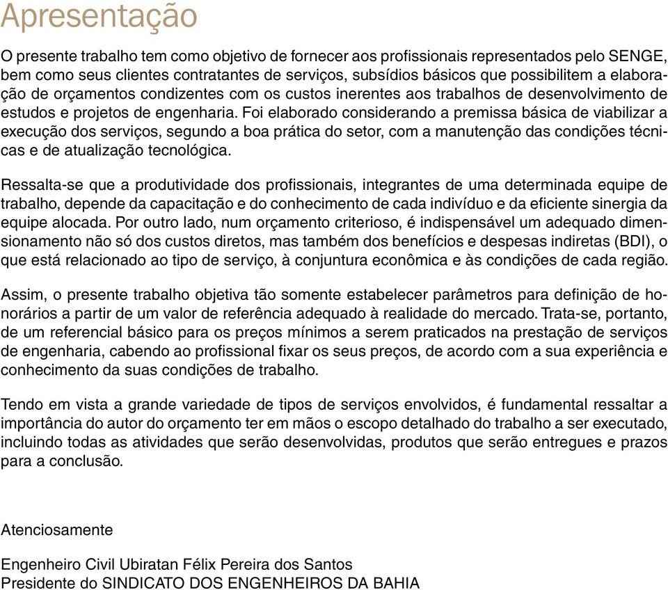 Foi elaborado considerando a premissa básica de viabilizar a execução dos serviços, segundo a boa prática do setor, com a manutenção das condições técnicas e de atualização tecnológica.