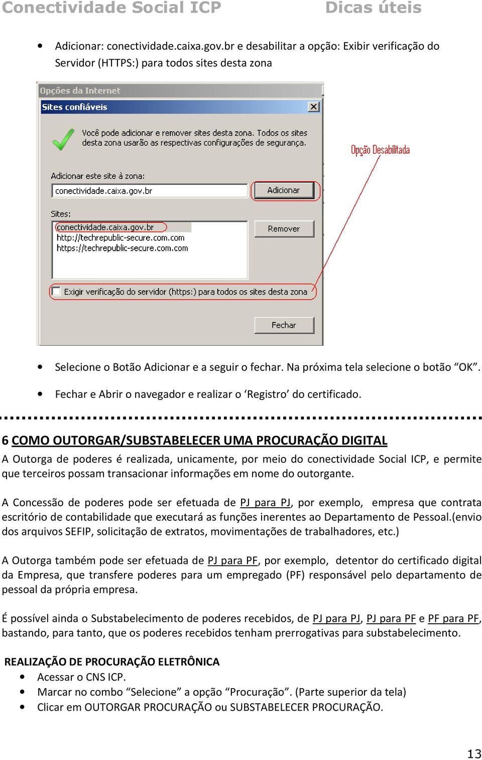 6 COMO OUTORGAR/SUBSTABELECER UMA PROCURAÇÃO DIGITAL A Outorga de poderes é realizada, unicamente, por meio do conectividade Social ICP, e permite que terceiros possam transacionar informações em