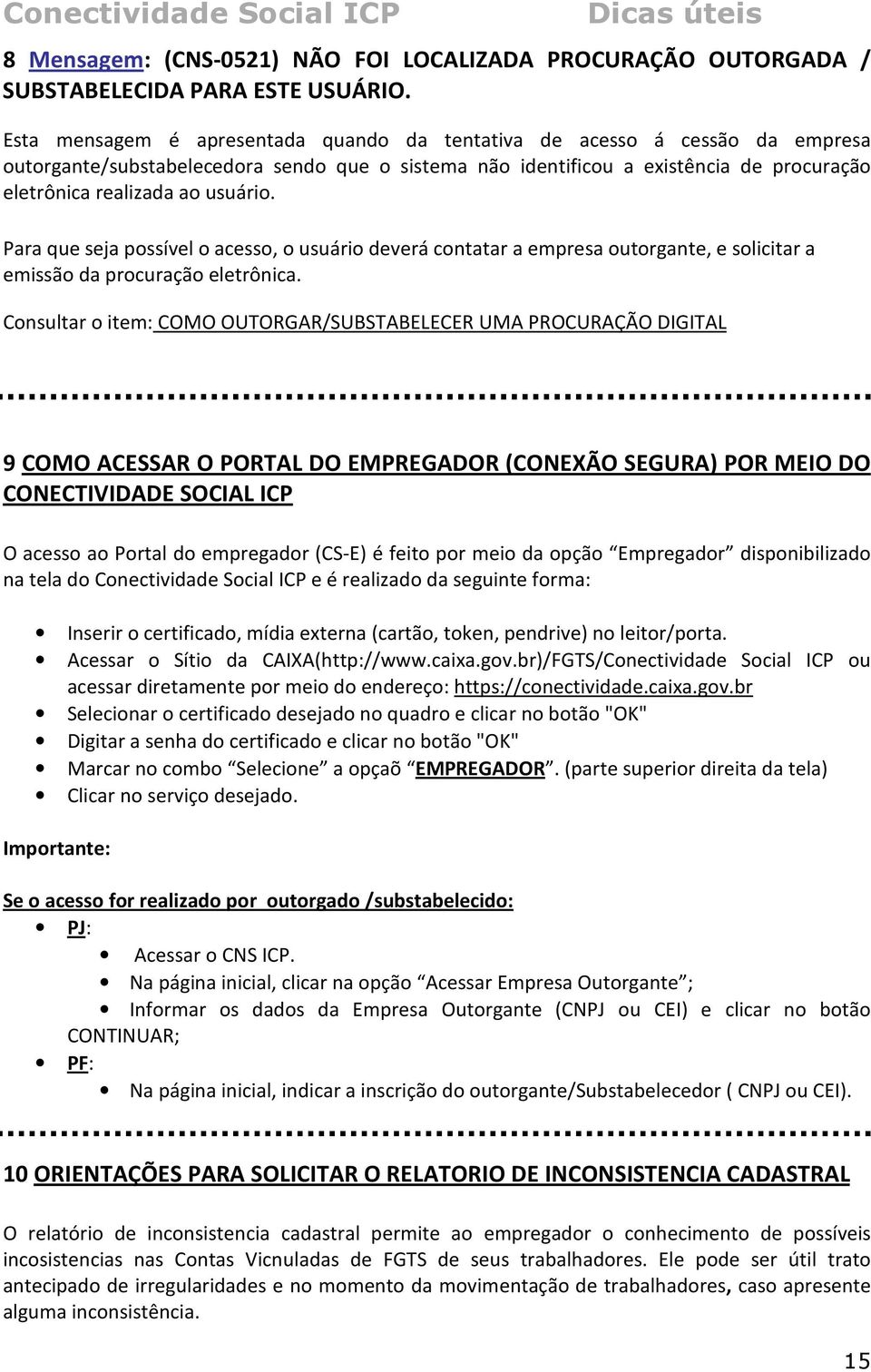 usuário. Para que seja possível o acesso, o usuário deverá contatar a empresa outorgante, e solicitar a emissão da procuração eletrônica.