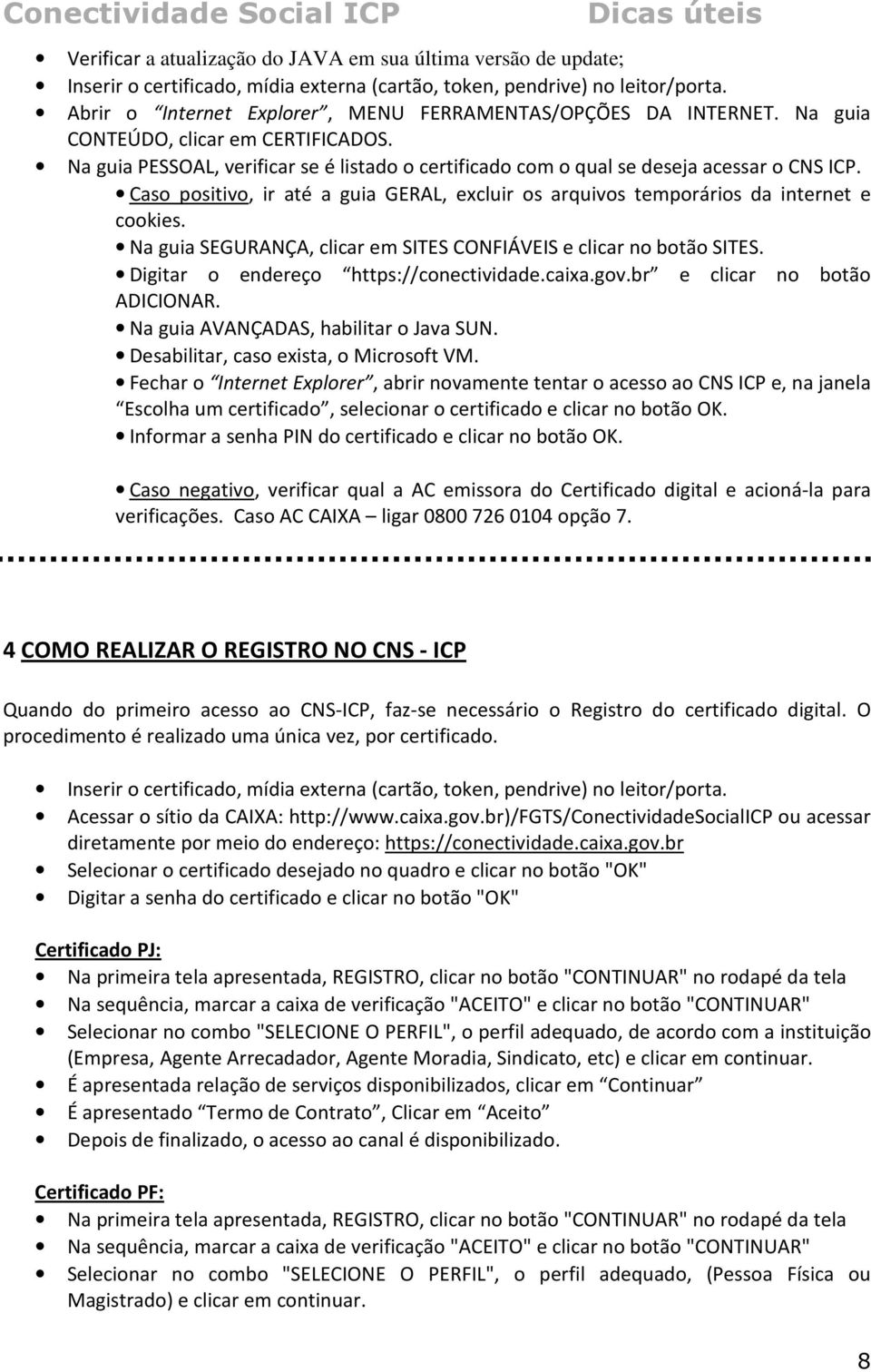 Caso positivo, ir até a guia GERAL, excluir os arquivos temporários da internet e cookies. Na guia SEGURANÇA, clicar em SITES CONFIÁVEIS e clicar no botão SITES.