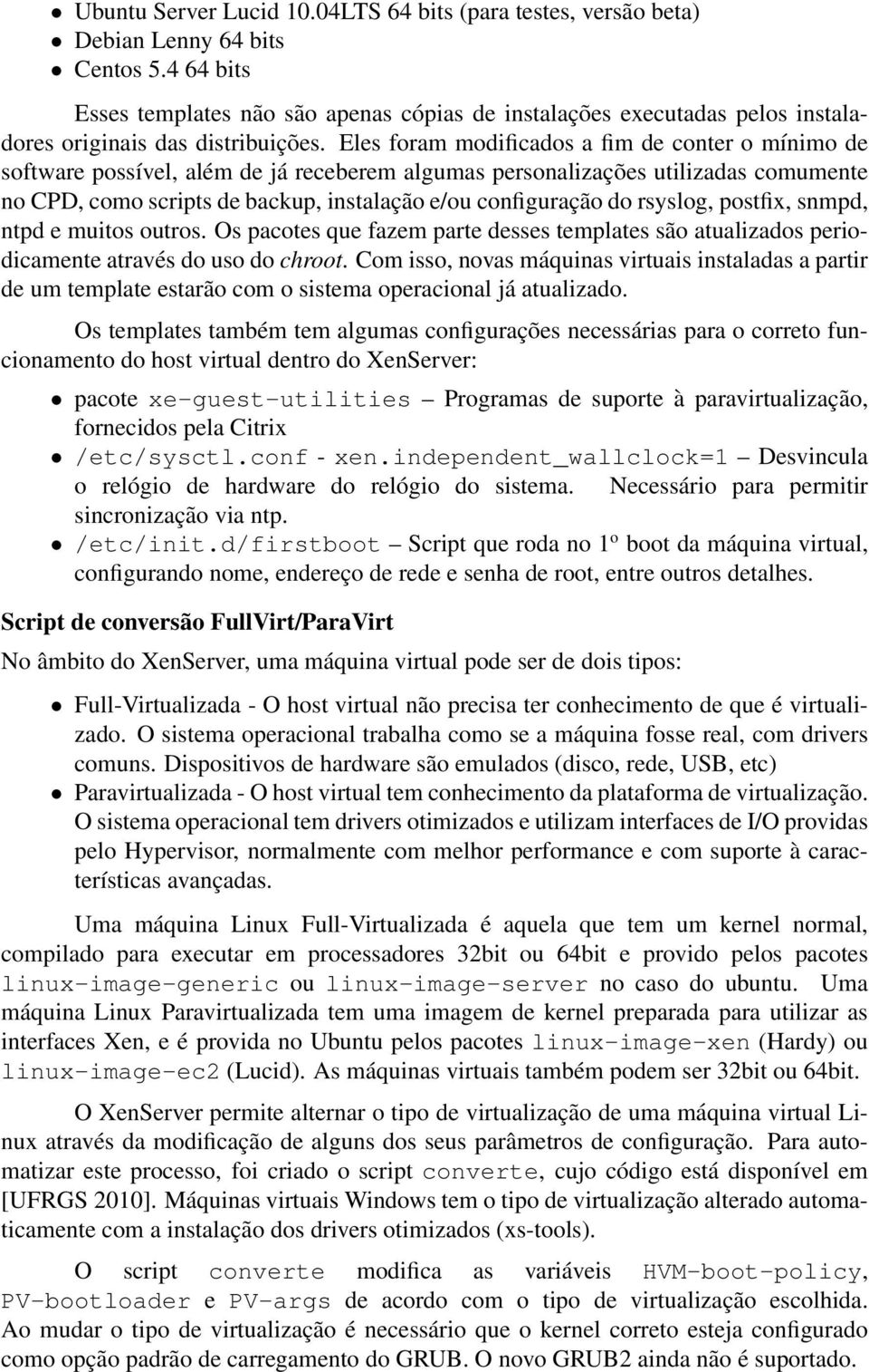 Eles foram modificados a fim de conter o mínimo de software possível, além de já receberem algumas personalizações utilizadas comumente no CPD, como scripts de backup, instalação e/ou configuração do