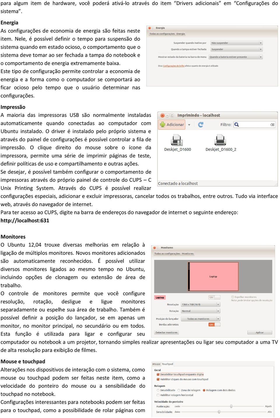 extremamente baixa. Este tipo de configuração permite controlar a economia de energia e a forma como o computador se comportará ao ficar ocioso pelo tempo que o usuário determinar nas configurações.