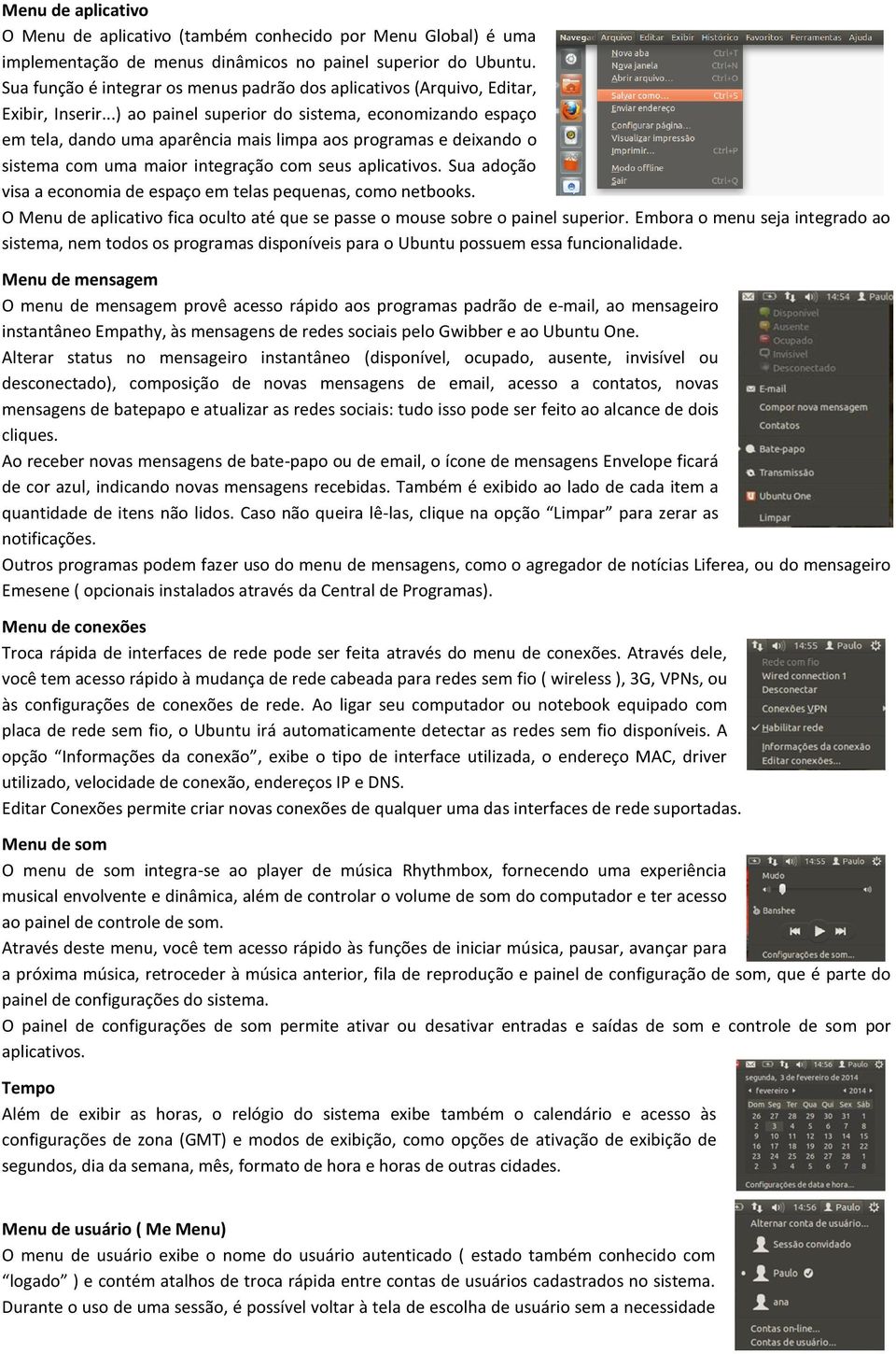 ..) ao painel superior do sistema, economizando espaço em tela, dando uma aparência mais limpa aos programas e deixando o sistema com uma maior integração com seus aplicativos.