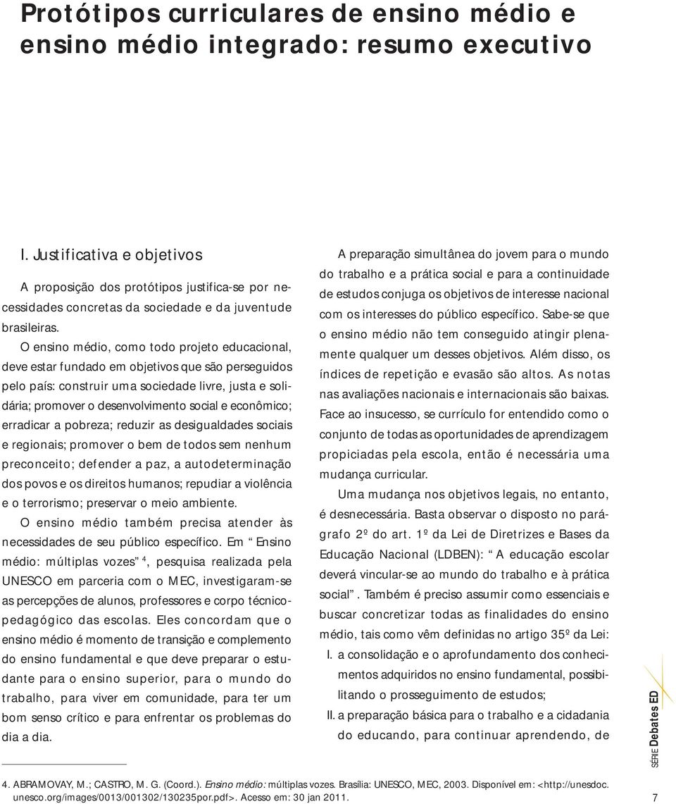 O ensino médio, como todo projeto educacional, deve estar fundado em objetivos que são perseguidos pelo país: construir uma sociedade livre, justa e solidária; promover o desenvolvimento social e