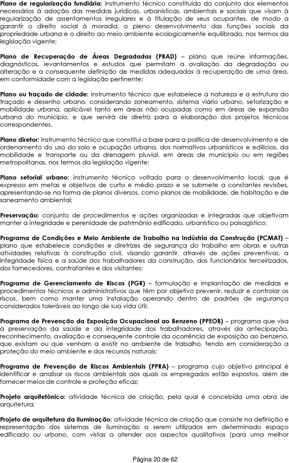 ambiente ecologicamente equilibrado, nos termos da legislação vigente; Plano de Recuperação de Áreas Degradadas (PRAD) plano que reúne informações, diagnósticos, levantamentos e estudos que permitam